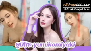 คลิปหลุด น้องยูมิโกะ yumikomiyaki สาวหุ่นแซ่บ ไลฟ์สดอาบน้ำโชว์คนดู